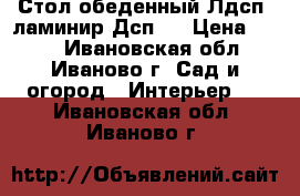 Стол обеденный Лдсп (ламинир.Дсп)  › Цена ­ 410 - Ивановская обл., Иваново г. Сад и огород » Интерьер   . Ивановская обл.,Иваново г.